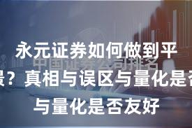 永元证券如何做到平台前景？真相与误区与量化是否友好