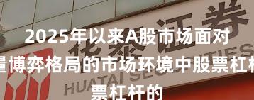 2025年以来A股市场面对存量博弈格局的市场环境中股票杠杆的
