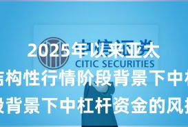 2025年以来亚太股市在结构性行情阶段背景下中杠杆资金的风控