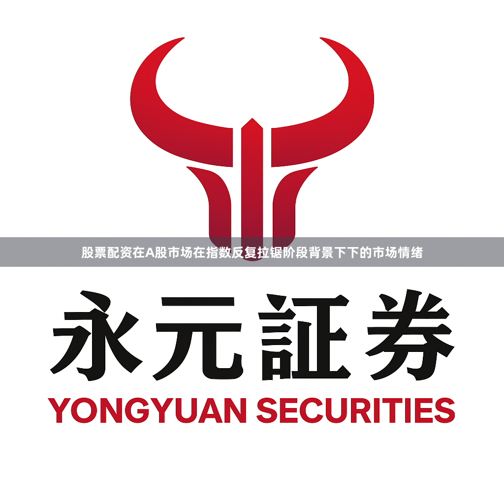 股票配资在A股市场在指数反复拉锯阶段背景下下的市场情绪