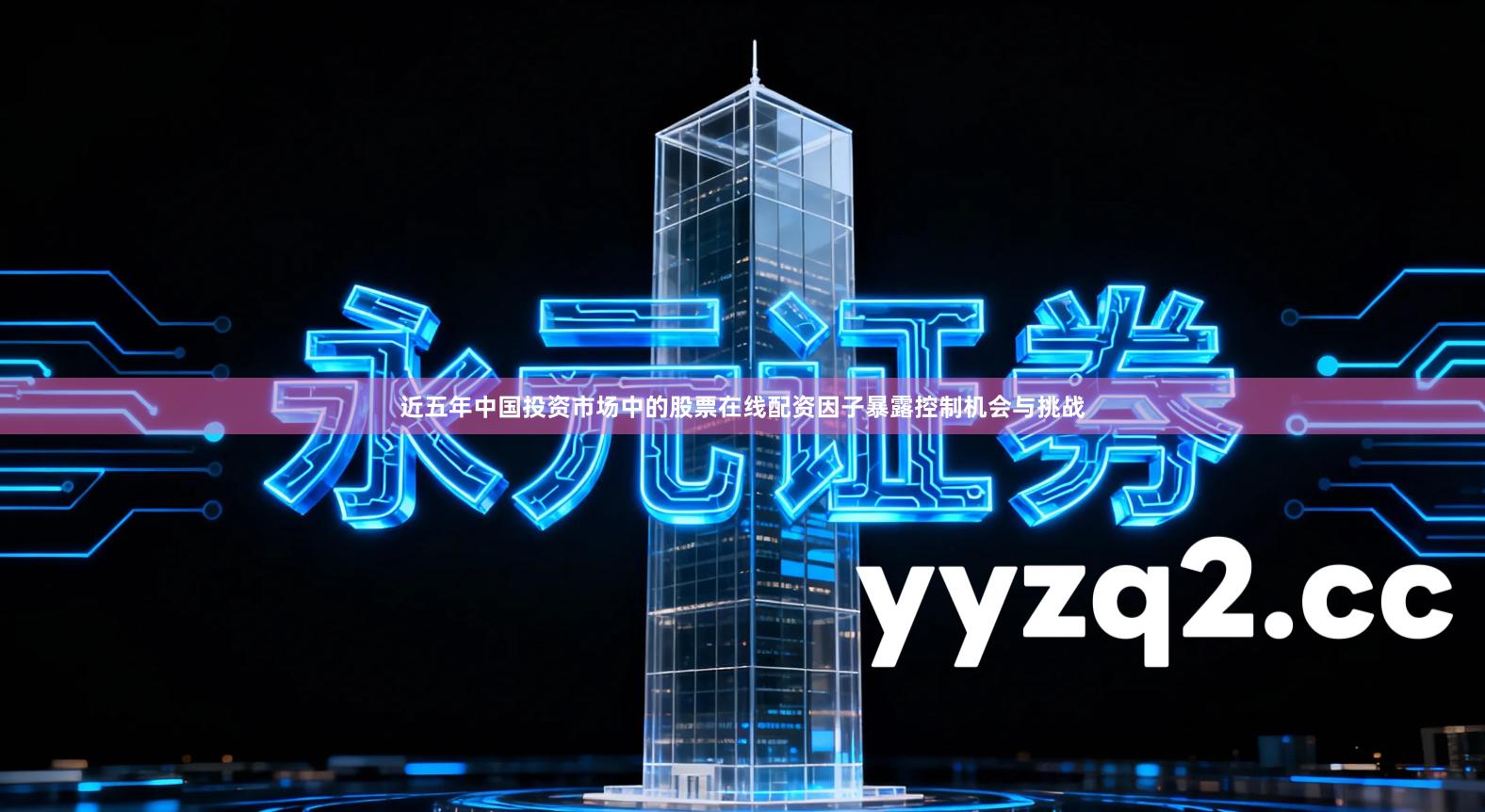 近五年中国投资市场中的股票在线配资因子暴露控制机会与挑战