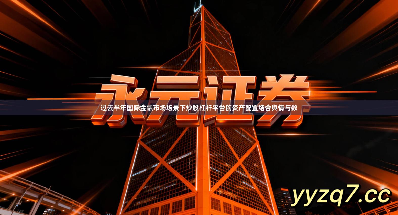 过去半年国际金融市场场景下炒股杠杆平台的资产配置结合舆情与数