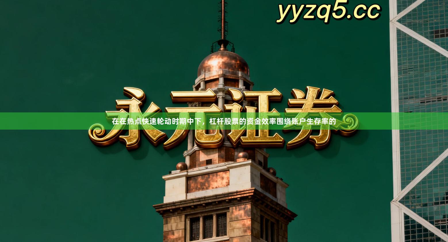 在在热点快速轮动时期中下，杠杆股票的资金效率围绕账户生存率的