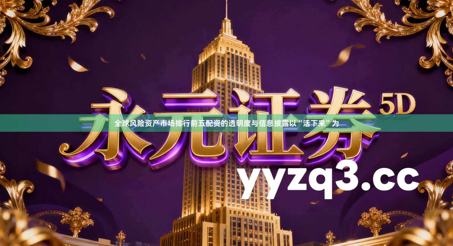 全球风险资产市场排行前五配资的透明度与信息披露以“活下来”为