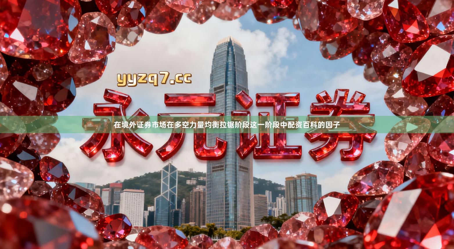 在境外证券市场在多空力量均衡拉锯阶段这一阶段中配资百科的因子